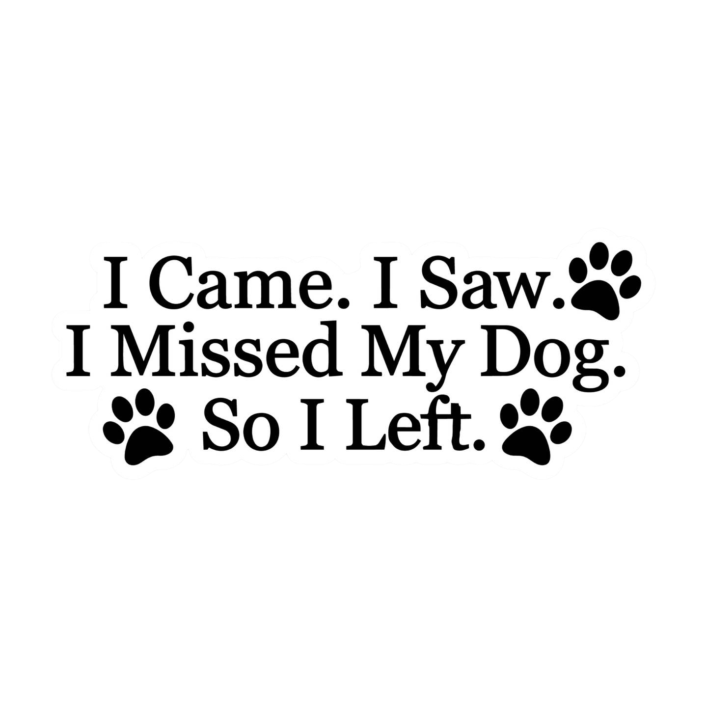 I Came I Saw I Missed My Dog Vinyl Waterproof Sticker