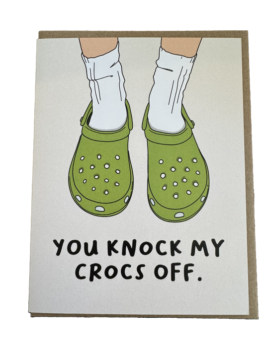 You Knock My Crocs Off Greeting Card