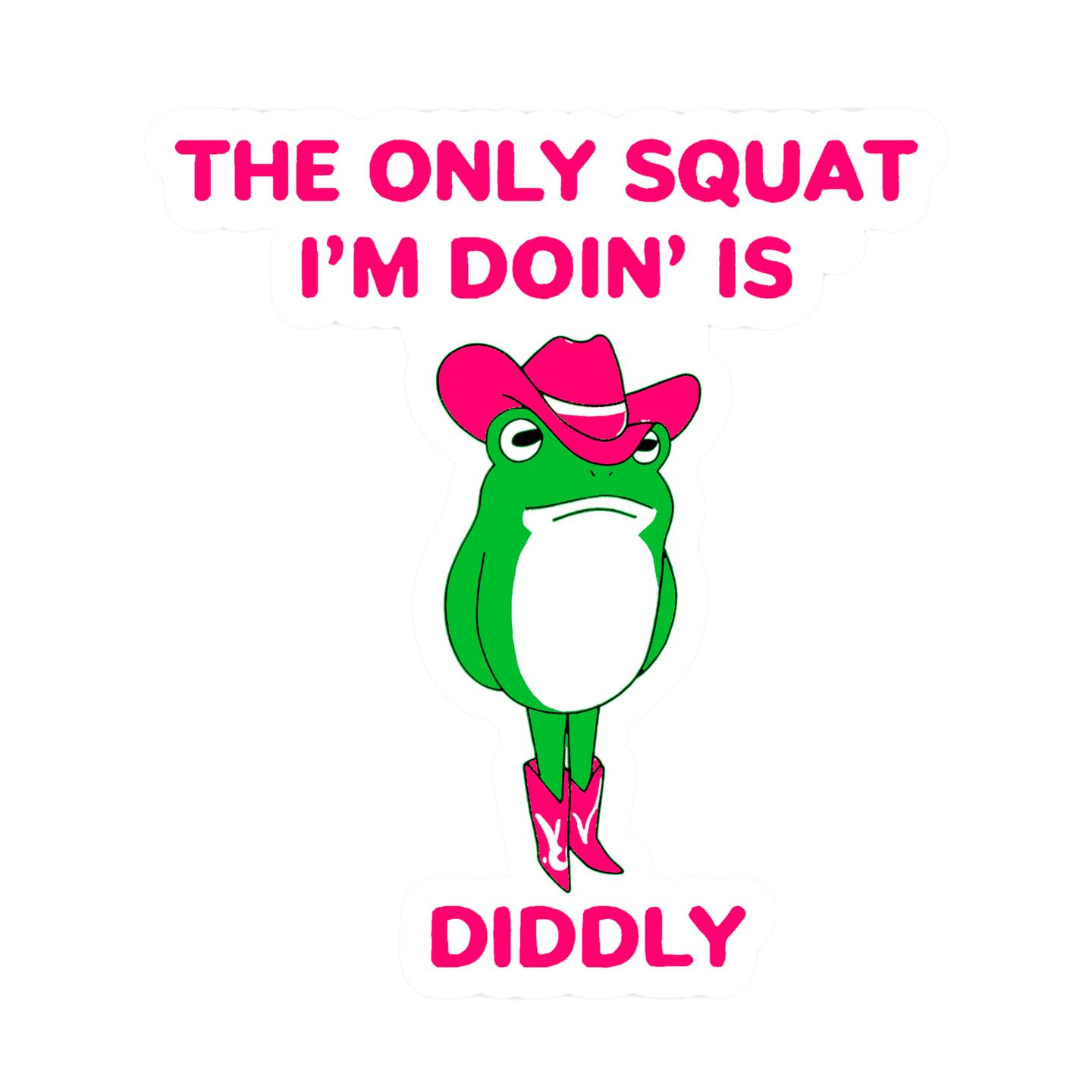 The Only Squat I'm Doing is Diddly Vinyl Sticker