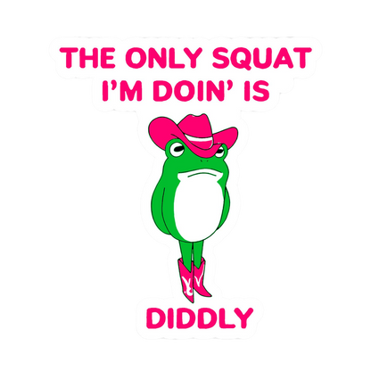 The Only Squat I'm Doing is Diddly Vinyl Sticker