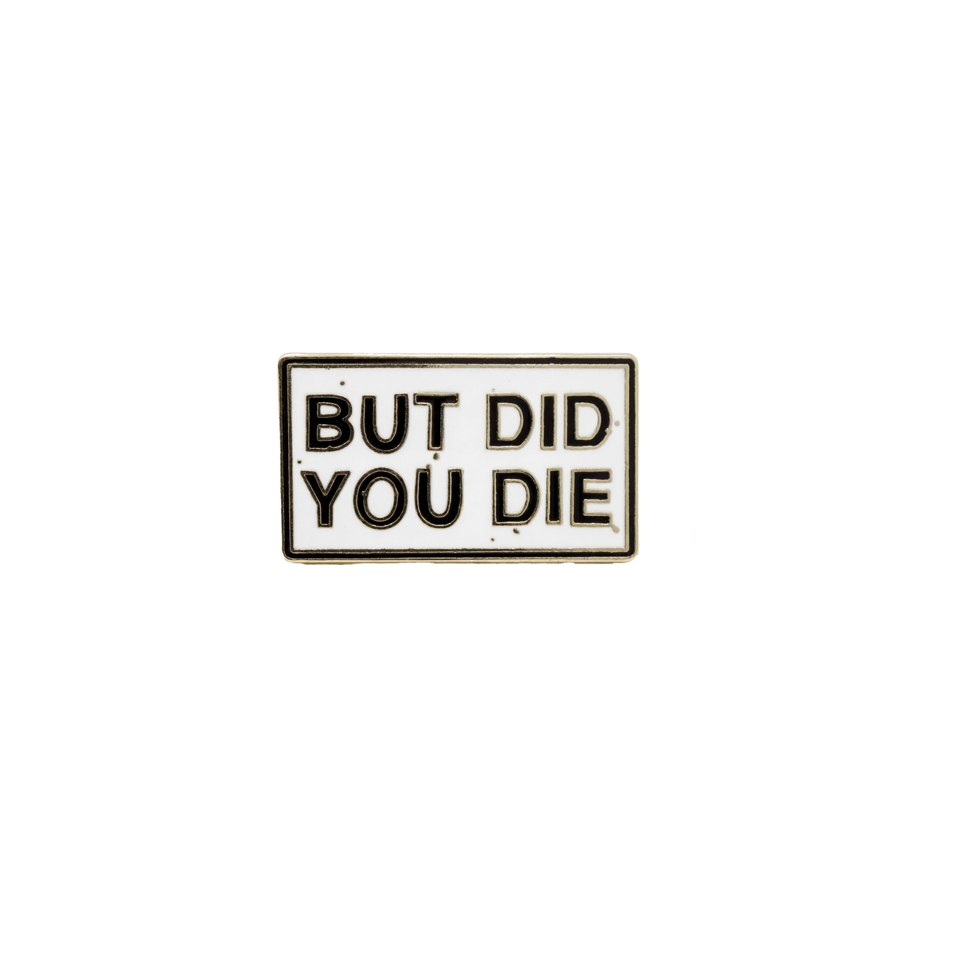 But Did You Die Enamel Pin