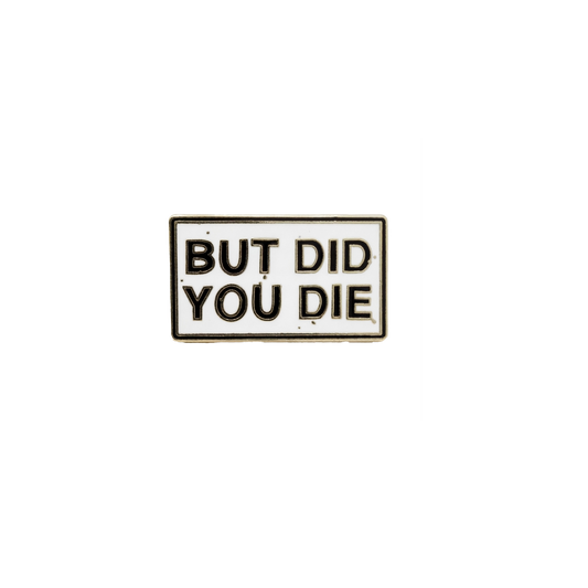 But Did You Die Enamel Pin