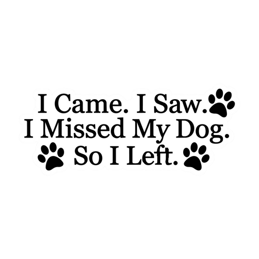 I Came I Saw I Missed My Dog Vinyl Waterproof Sticker