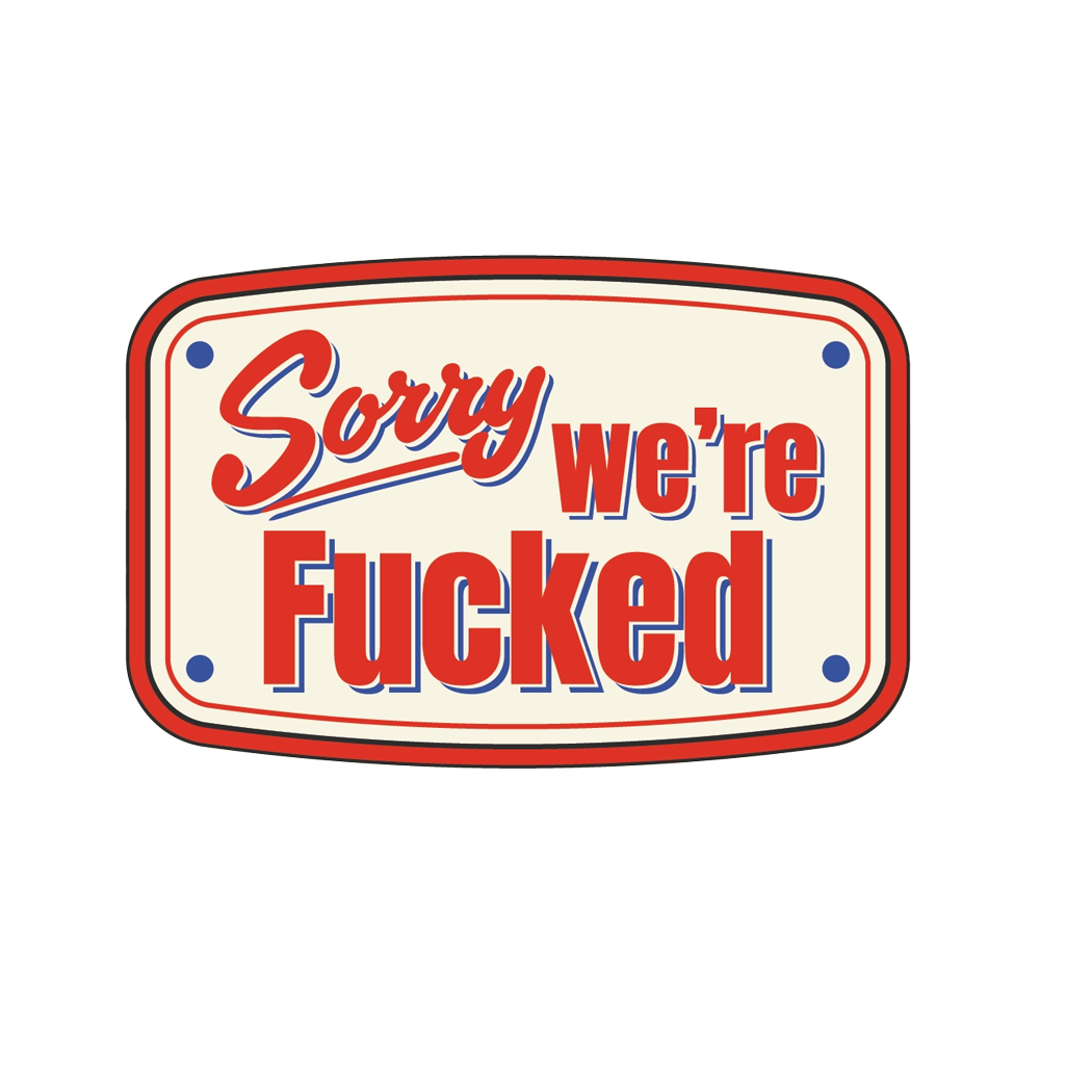 Sorry, We're Fucked Stickers