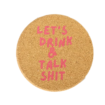 Let's Drink and Talk Shit Cork Coaster