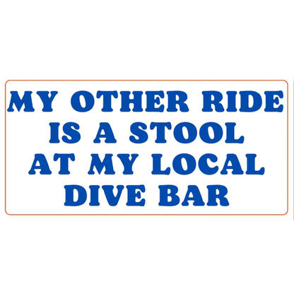 My Other Ride Is A Stool At My Local Dive Bar Bumper Sticker
