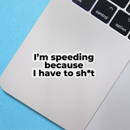 I'm Speeding Because I Have to Shit Vinyl Sticker