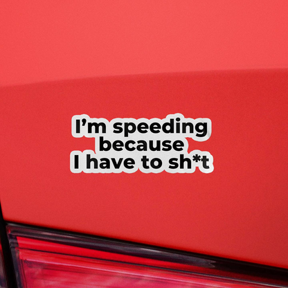 I'm Speeding Because I Have to Shit Vinyl Sticker