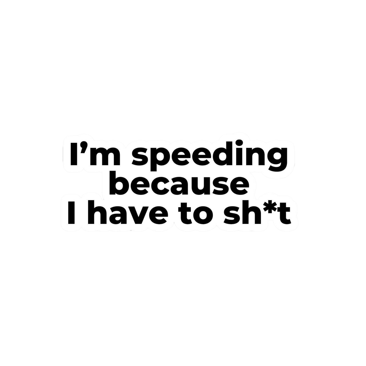 I'm Speeding Because I Have to Shit Vinyl Sticker