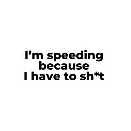 I'm Speeding Because I Have to Shit Vinyl Sticker