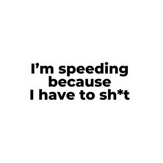 I'm Speeding Because I Have to Shit Vinyl Sticker