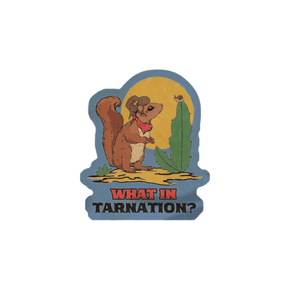 What in Tarnation Sticker