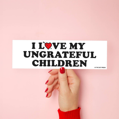 I Love My Ungrateful Children Bumper Sticker