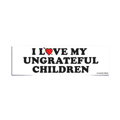 I Love My Ungrateful Children Bumper Sticker