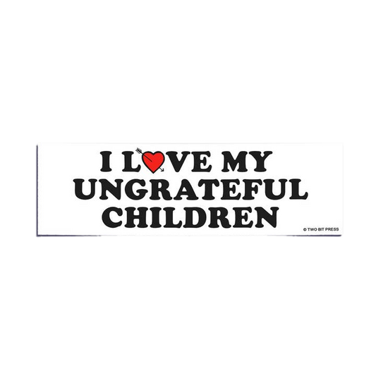 I Love My Ungrateful Children Bumper Sticker