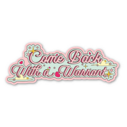 Come Back with a Warrant Stickers