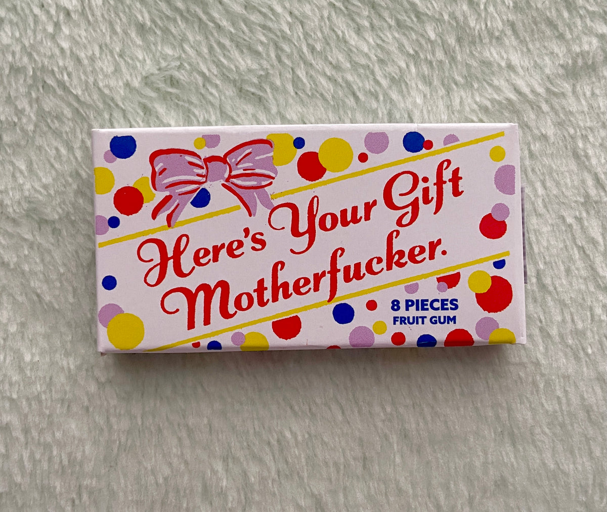 here's your gift motherfucker fruit gum