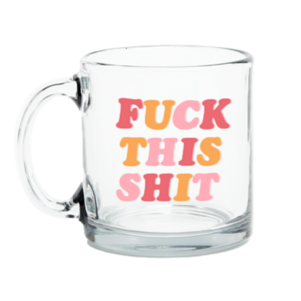 fuck this shit glass mug
